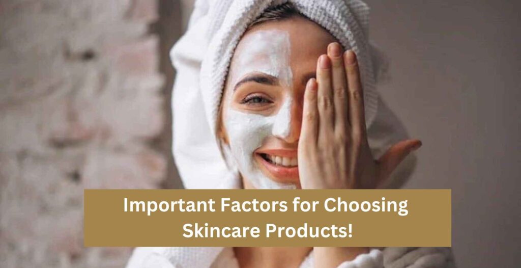 Important Factors for Choosing Skincare Products!