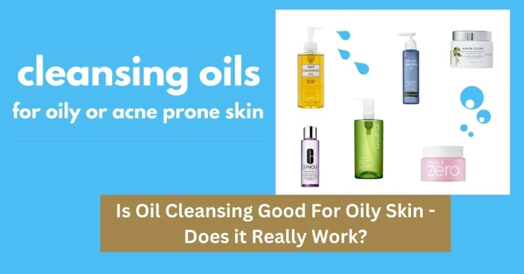 Is Oil Cleansing Good For Oily Skin - Does it Really Work