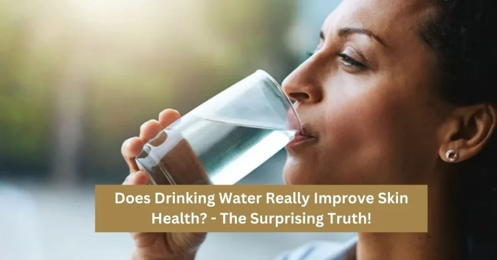 Does Drinking Water Really Improve Skin Health